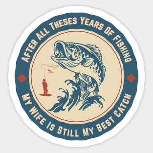 Retro After All Theses Years Of Fishing My Wife Is Still My Best Catch Sticker